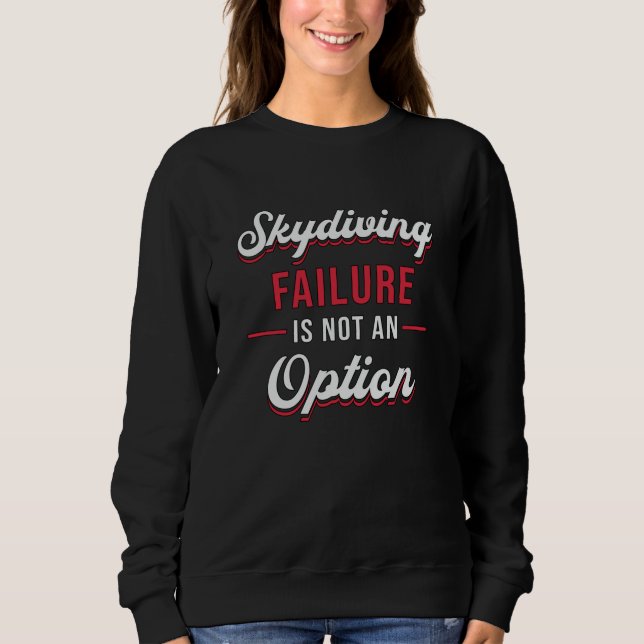 Skydiver Skydiving Failure Is Not An Option Funny Sweatshirt (Front)