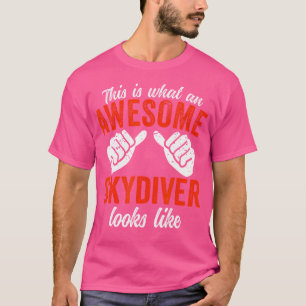 Skydiver This Is What An Awesome Skydiver Skydivin T-Shirt