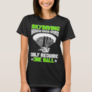 Skydiving Because Other Sports Only Require One Ba T-Shirt