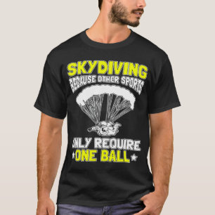 Skydiving Because Other Sports Only Require One Ba T-Shirt
