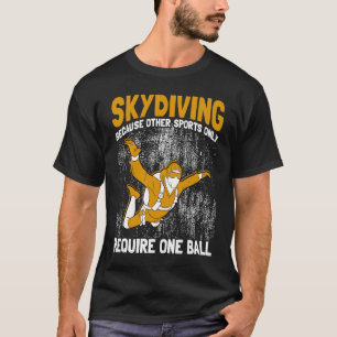 Skydiving Because Other Sports Only Require One Ba T-Shirt