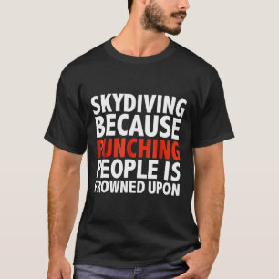 Skydiving Because Punching People Is Frowned Upon T-Shirt