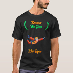 Skydiving Because The Door Was Open Quote Sarcast T-Shirt