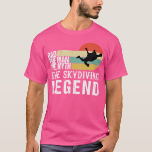 Skydiving Dad The Man The Myth Skydiving T-Shirt