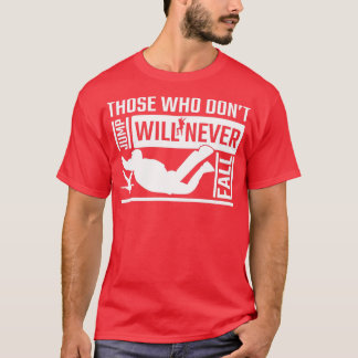 Skydiving donx27t jump will never fall Skydiver T-Shirt