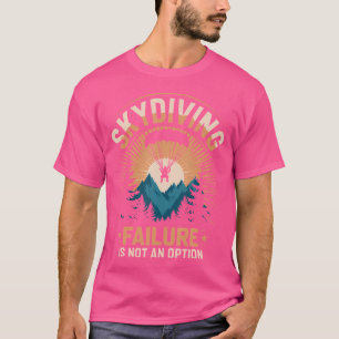 Skydiving Failure Is Not An Option Funny Skydiving T-Shirt