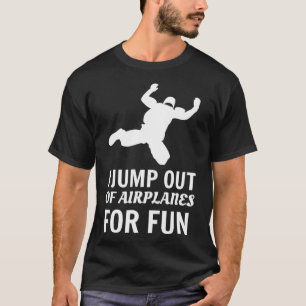 Skydiving I Jump Out Of Aeroplanes For Fun Parachu T-Shirt