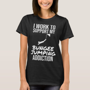 Skydiving I Work To Support My Bungee Jumping Addi T-Shirt