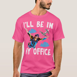 Skydiving I'Ll Be In My Office Skydiving T-Shirt
