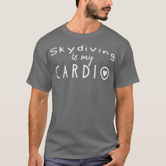 Skydiving is my cardio 1 T-Shirt