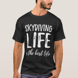 Skydiving Life Is The Best Life Idea T-Shirt