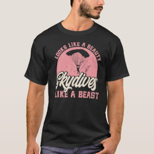 Skydiving Looks Like A Beauty Skydives Like A Beas T-Shirt