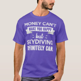 Skydiving makes you happy Funny Gift for Skydiver T-Shirt