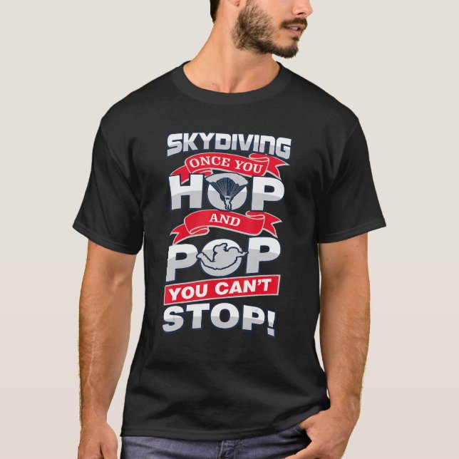 Skydiving Once You Hop And Pop You Can't Stop T-Shirt (Front)