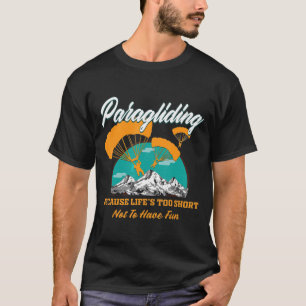 Skydiving-Paragliding Because Lifes Too Short Not T-Shirt