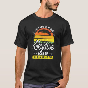 Skydiving Quote Crazy Skydiver Humour Skydive T-Shirt