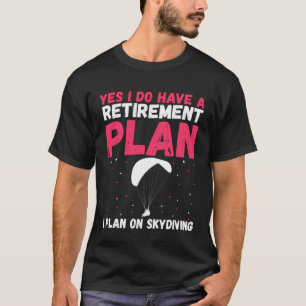 Skydiving Retirement Plan Parachuting Skydive Para T-Shirt
