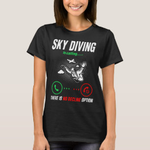 Skydiving Sky Diving Is Calling No Decline Option  T-Shirt