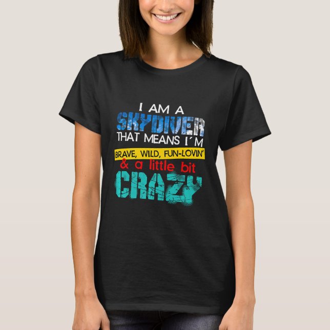 Skydiving Skydiver I Am Little Bit Skydive Crazy P T-Shirt (Front)