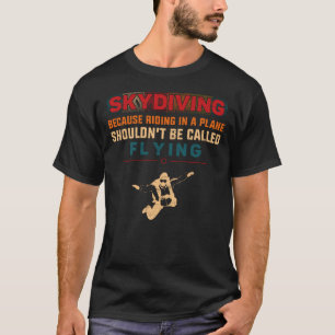 Skydiving Skydiving Because Riding In A Plane T-Shirt