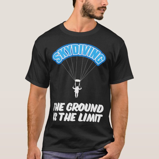 Skydiving The Ground is the Limit Parachuting Skyd T-Shirt (Front)