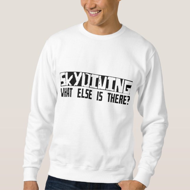 Skydiving What Else Is There? Sweatshirt (Front)