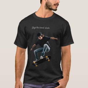 Sky's the limit, dude T-Shirt
