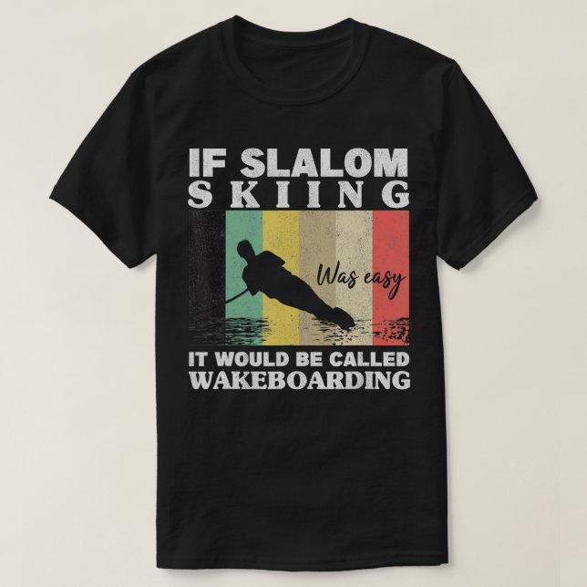 Slalom Skiing Was Easy Wakeboarding Athletes Water T-Shirt (Design Front)