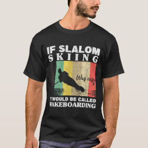 Slalom skiing was easy wakeboarding athletes water T-Shirt