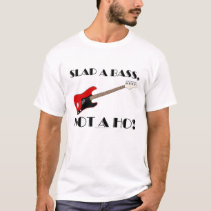 Slap a bass, not a ho! T-Shirt