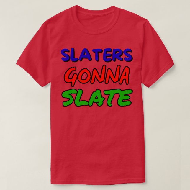 slaters gonna slate T-Shirt (Design Front)