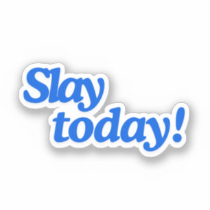 Slay Today!