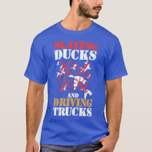 Slaying Ducks & Driving Trucks  T-Shirt