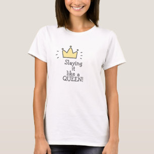 Slaying it like a QUEEN! T-Shirt
