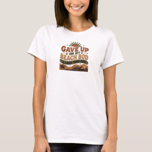 Sleek GAVE UP BEACH BOD LONG AGO Art Design T-Shirt