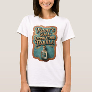 Sleek Gold TODAY'S GOAL DRINK GOOD TEQUILA T-Shirt