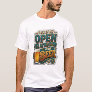 Sleek I AM IN AN OPEN RELATIONSHIP WITH BEER T-Shirt