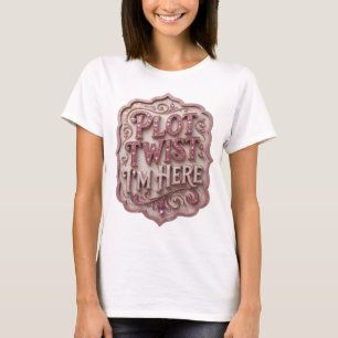 Sleek Pink PLOT TWIST I'M HERE Quote Shirt