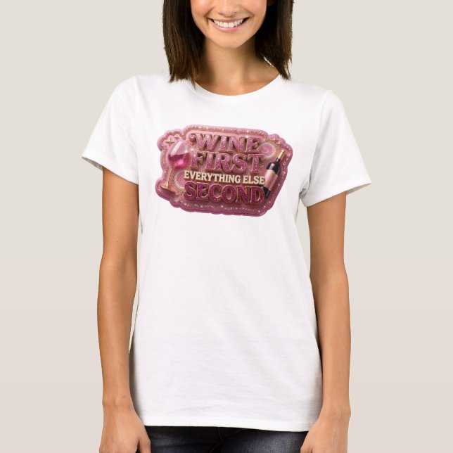 Sleek Pink WINE FIRST EVERYTHING ELSE SECOND T-Shirt (Front)