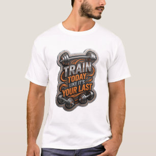 Sleek Silver TRAIN TODAY LIKE IT'S YOUR LAST T-Shirt