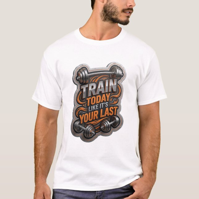 Sleek Silver TRAIN TODAY LIKE IT'S YOUR LAST T-Shirt (Front)
