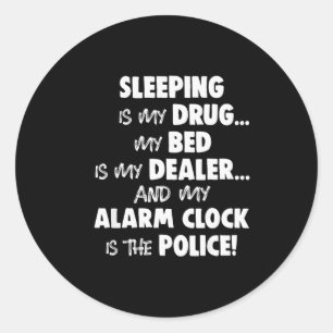 Sleeng Is My Drug My Bed Is My Er And My Alarm Clo Classic Round Sticker
