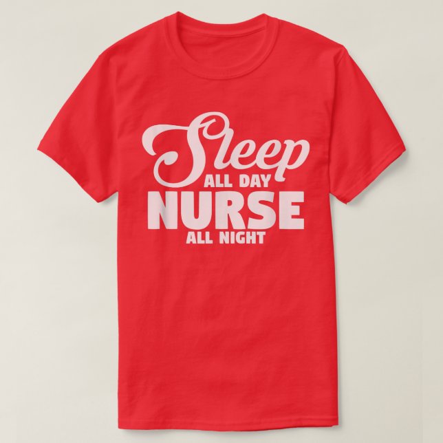 Sleep All Day Nurse All Night Nurse  T-Shirt (Design Front)