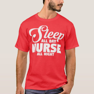 Sleep All Day Nurse All Night Nurse T-Shirt