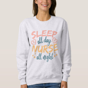 Sleep All Day Nurse All Night Sweatshirt