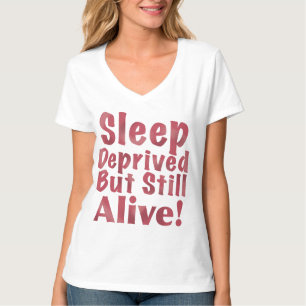 Sleep Deprived But Still Alive T-Shirt