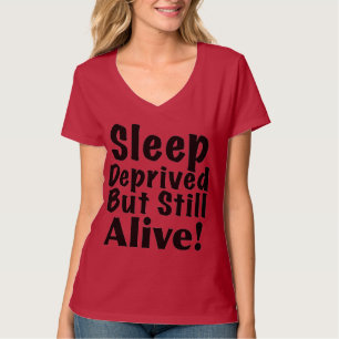 Sleep Deprived But Still Alive T-Shirt