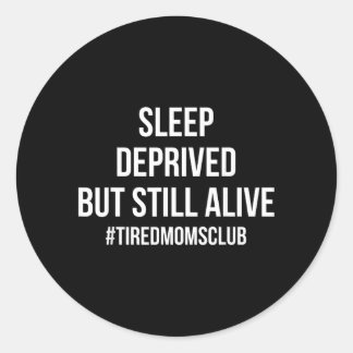 Sleep Deprived But Still Alive Tired Moms Club Classic Round Sticker