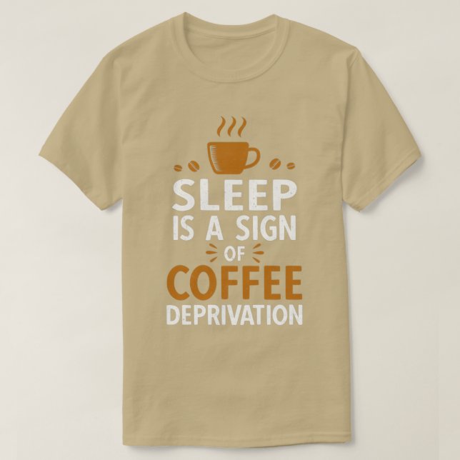 Sleep Is A Sign Of Coffee Deprivation T-Shirt (Design Front)