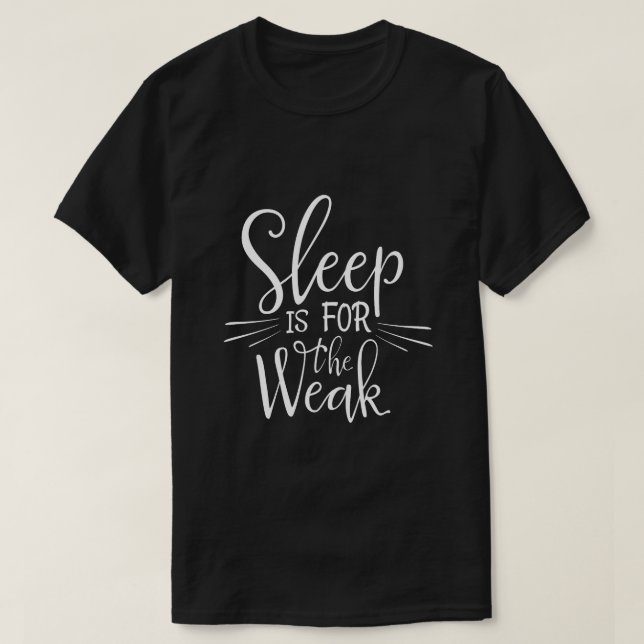 Sleep Is for the Weak Funny Bold Quote T-Shirt (Design Front)